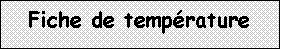 Zone de Texte: Fiche de temprature



